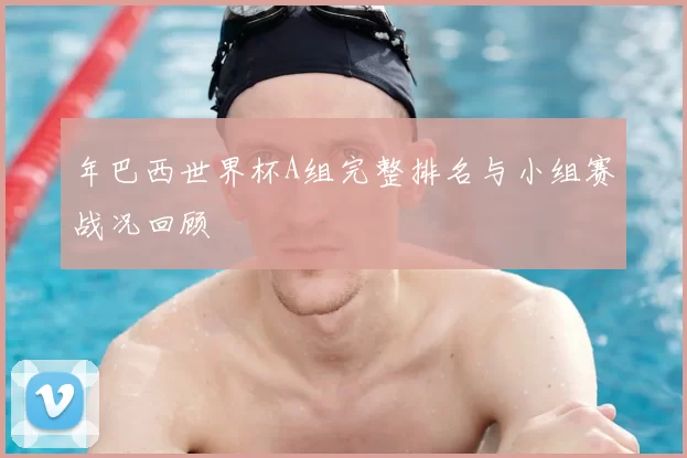 年巴西世界杯A组完整排名与小组赛战况回顾