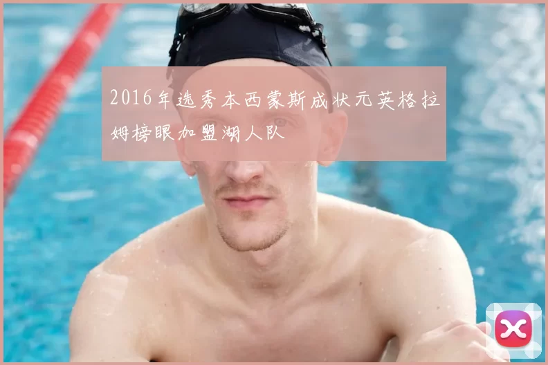 2016年选秀本西蒙斯成状元英格拉姆榜眼加盟湖人队