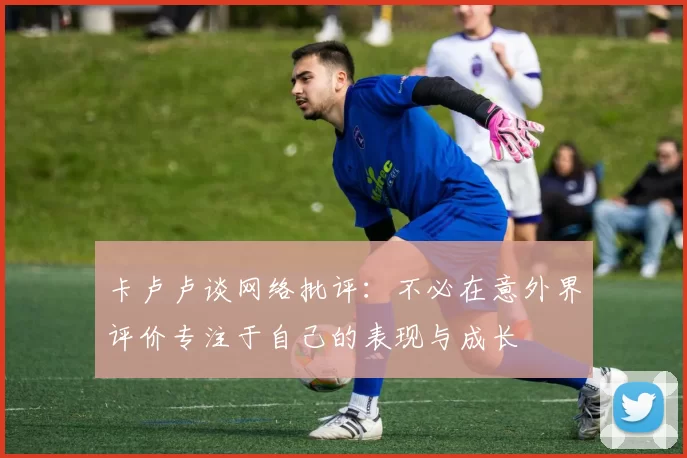 卡卢卢谈网络批评：不必在意外界评价专注于自己的表现与成长