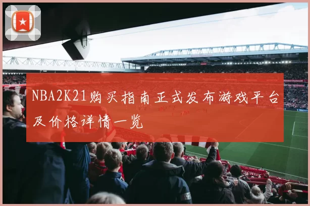 NBA2K21购买指南正式发布游戏平台及价格详情一览