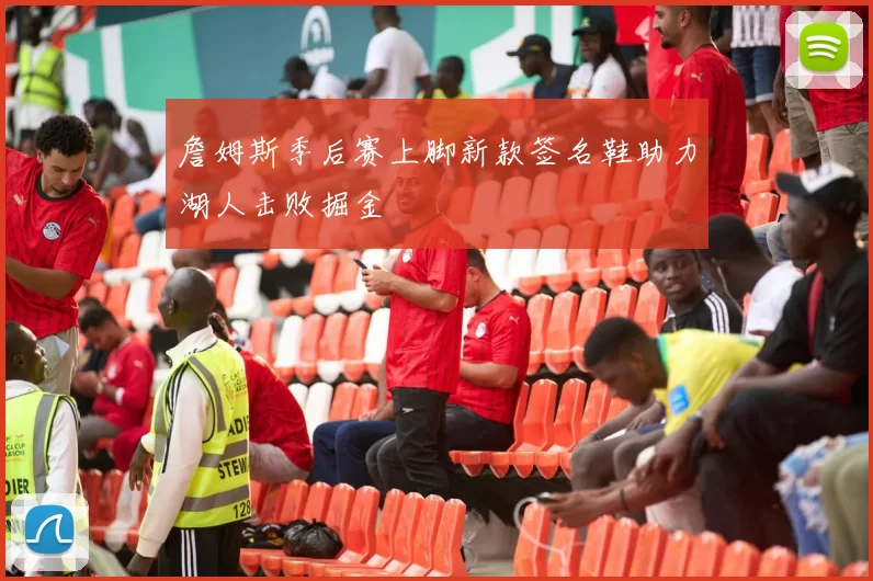 詹姆斯季后赛上脚新款签名鞋助力湖人击败掘金