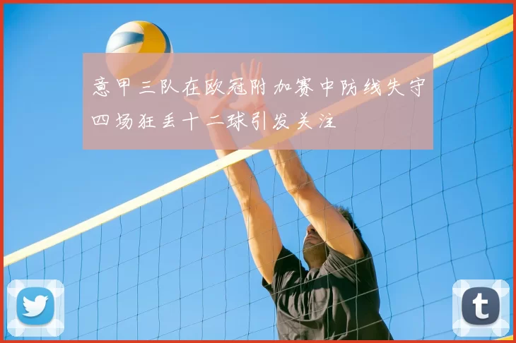 意甲三队在欧冠附加赛中防线失守四场狂丢十二球引发关注