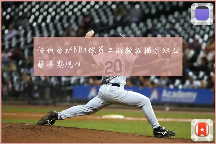 何帆分析NBA球员年龄数据揭示职业巅峰期规律