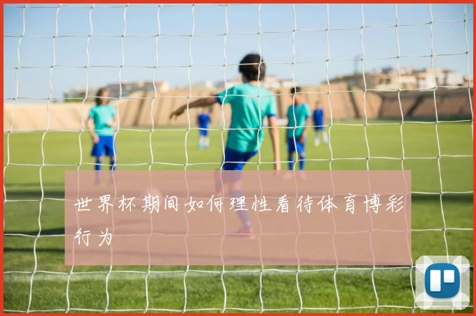 世界杯期间如何理性看待体育博彩行为
