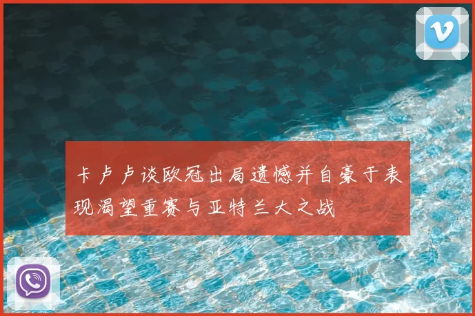 卡卢卢谈欧冠出局遗憾并自豪于表现渴望重赛与亚特兰大之战