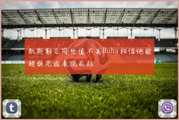 凯斯勒合同价值不高Buha相信他能超额完成表现目标