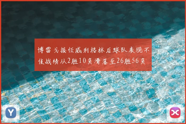 博雷戈接任威利格林后球队表现不佳战绩从2胜10负滑落至26胜56负