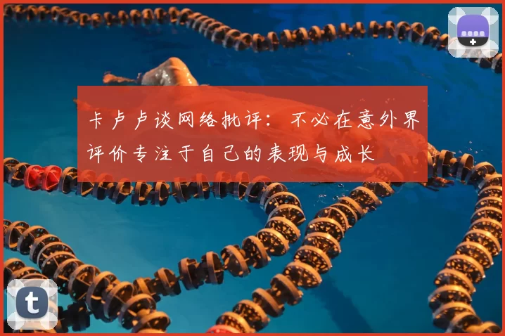卡卢卢谈网络批评：不必在意外界评价专注于自己的表现与成长