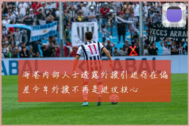 海港内部人士透露外援引进存在偏差今年外援不再是进攻核心