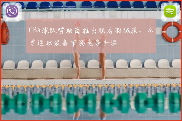 CBA球队赞助商推出联名羽绒服，冬季运动装备市场竞争升温