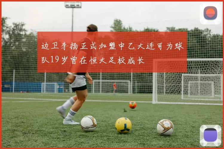 边卫李扬正式加盟中乙大连可为球队19岁曾在恒大足校成长