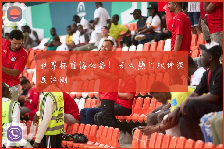 世界杯直播必备!五大热门软件深度评测