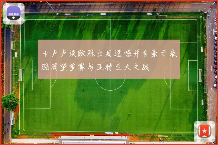 卡卢卢谈欧冠出局遗憾并自豪于表现渴望重赛与亚特兰大之战