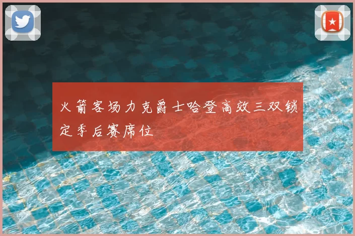 火箭客场力克爵士哈登高效三双锁定季后赛席位